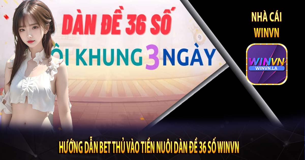 Hướng dẫn bet thủ vào tiền nuôi dàn đề 36 số Winvn