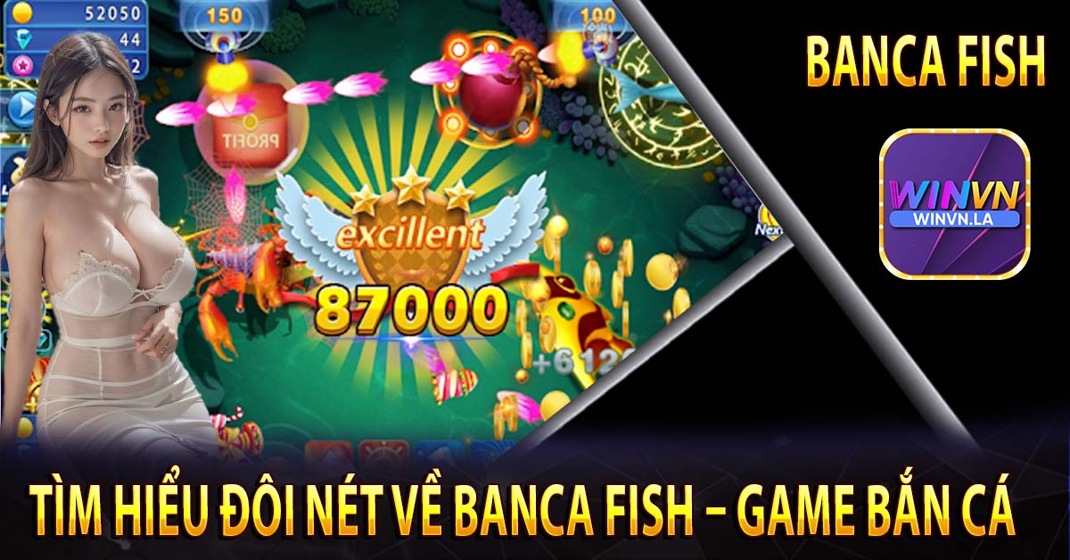 Tìm hiểu đôi nét về banca fish – game bắn cá